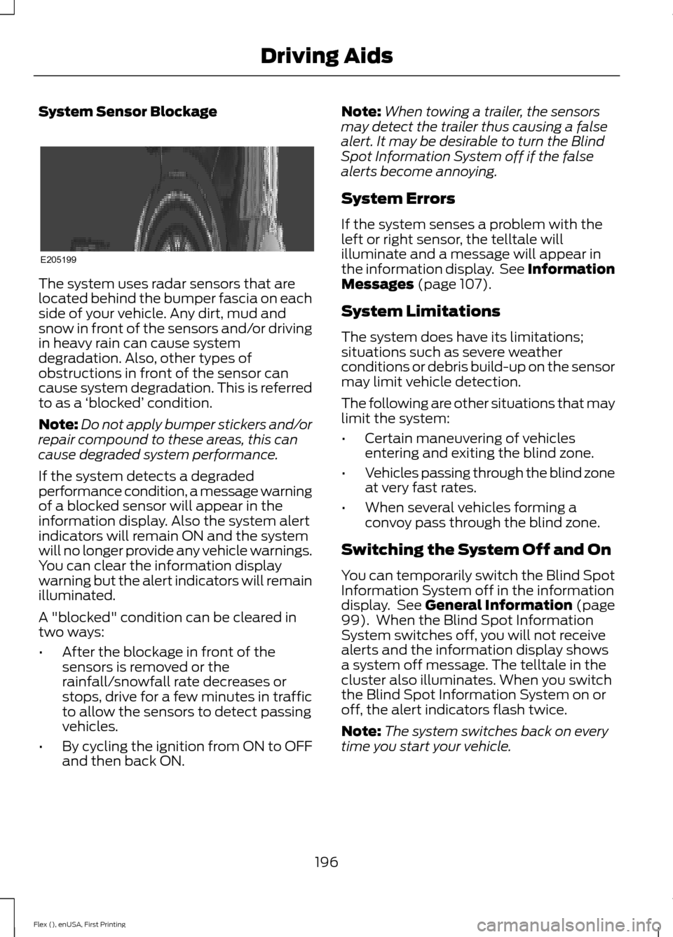 FORD FLEX 2017 1.G Owners Guide System Sensor Blockage
The system uses radar sensors that are
located behind the bumper fascia on each
side of your vehicle. Any dirt, mud and
snow in front of the sensors and/or driving
in heavy rain FORD FLEX 2017 1.G Owners Guide System Sensor Blockage
The system uses radar sensors that are
located behind the bumper fascia on each
side of your vehicle. Any dirt, mud and
snow in front of the sensors and/or driving
in heavy rain