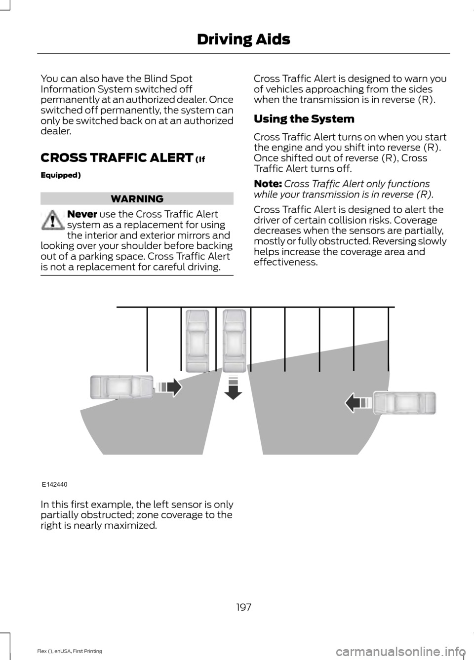 FORD FLEX 2017 1.G Owners Manual You can also have the Blind Spot
Information System switched off
permanently at an authorized dealer. Once
switched off permanently, the system can
only be switched back on at an authorized
dealer.
CR