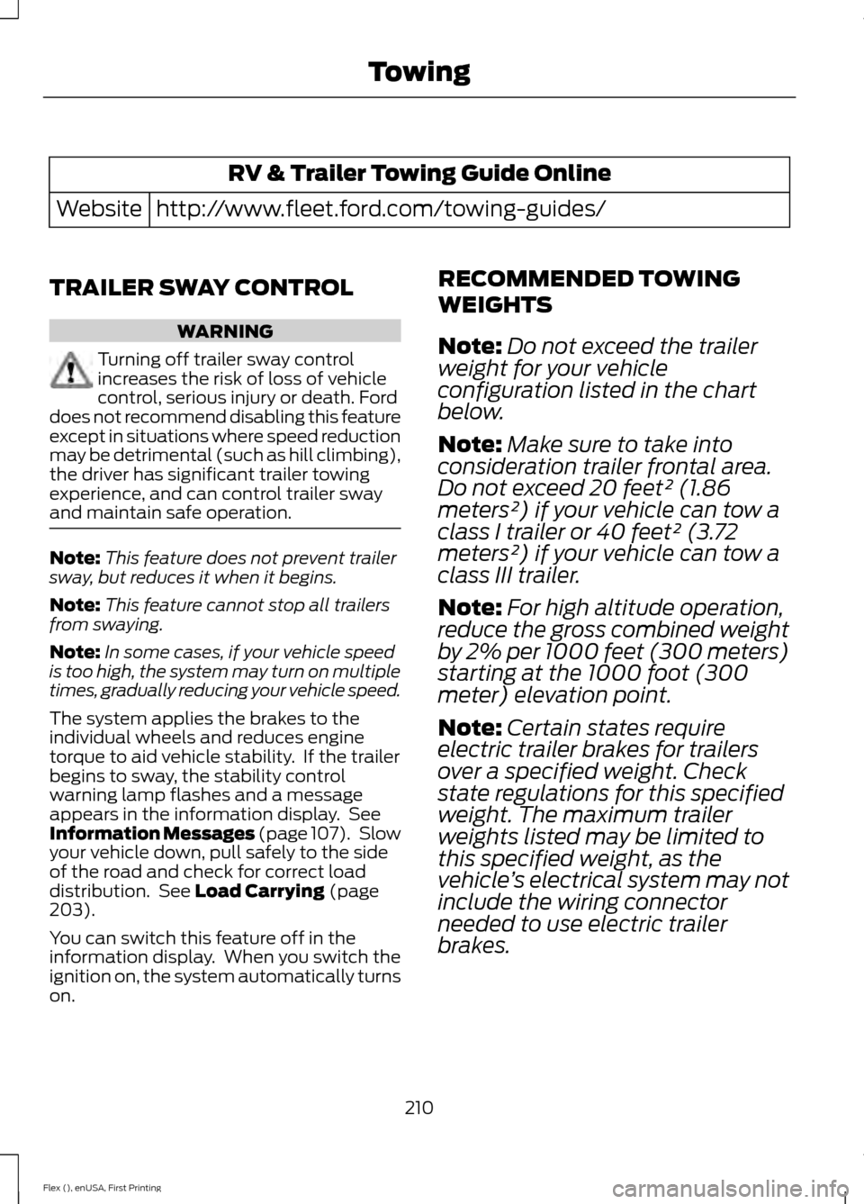 FORD FLEX 2017 1.G Owners Manual RV & Trailer Towing Guide Online
http://www.fleet.ford.com/towing-guides/
Website
TRAILER SWAY CONTROL WARNING
Turning off trailer sway control
increases the risk of loss of vehicle
control, serious i