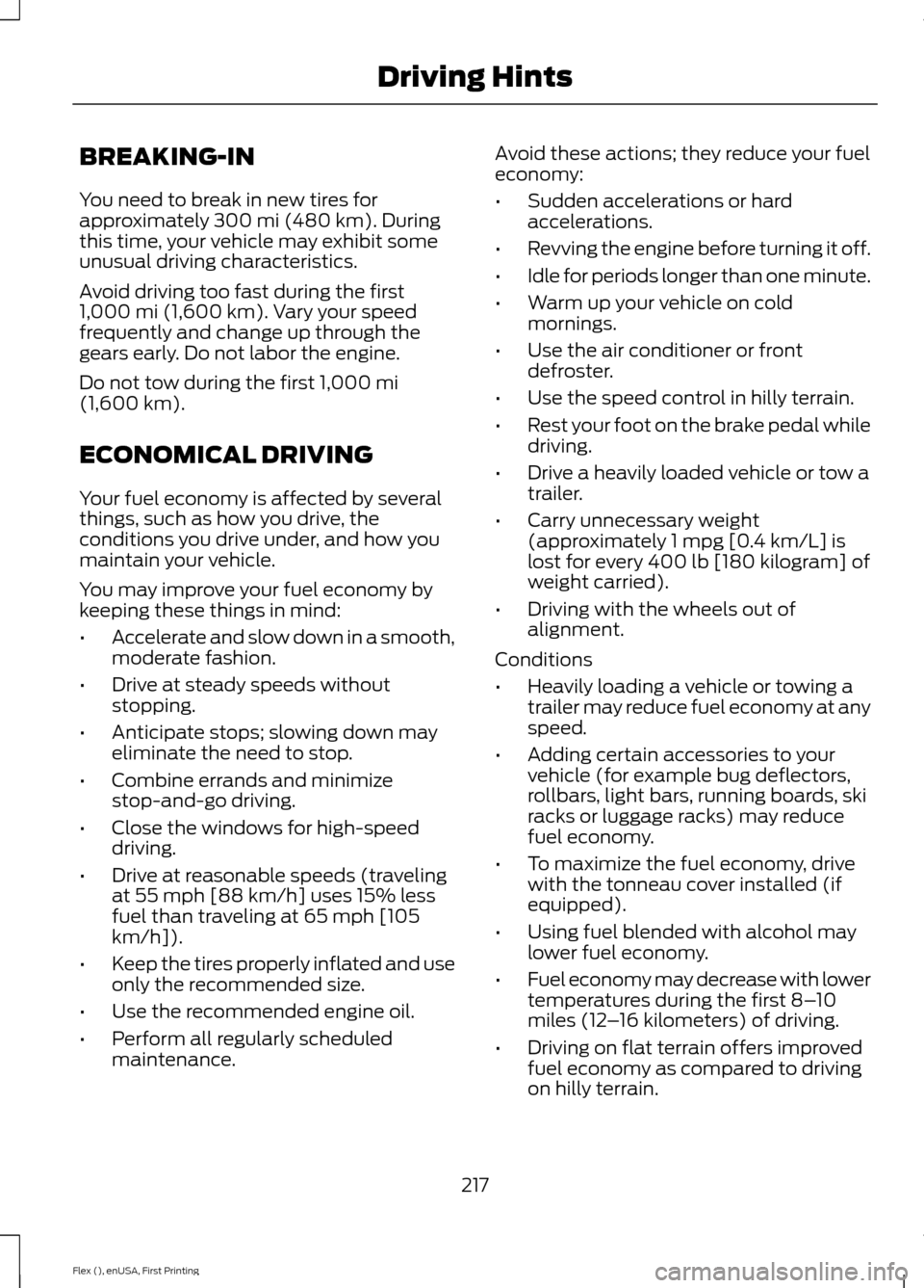 FORD FLEX 2017 1.G Owners Manual BREAKING-IN
You need to break in new tires for
approximately 300 mi (480 km). During
this time, your vehicle may exhibit some
unusual driving characteristics.
Avoid driving too fast during the first
1 FORD FLEX 2017 1.G Owners Manual BREAKING-IN
You need to break in new tires for
approximately 300 mi (480 km). During
this time, your vehicle may exhibit some
unusual driving characteristics.
Avoid driving too fast during the first
1