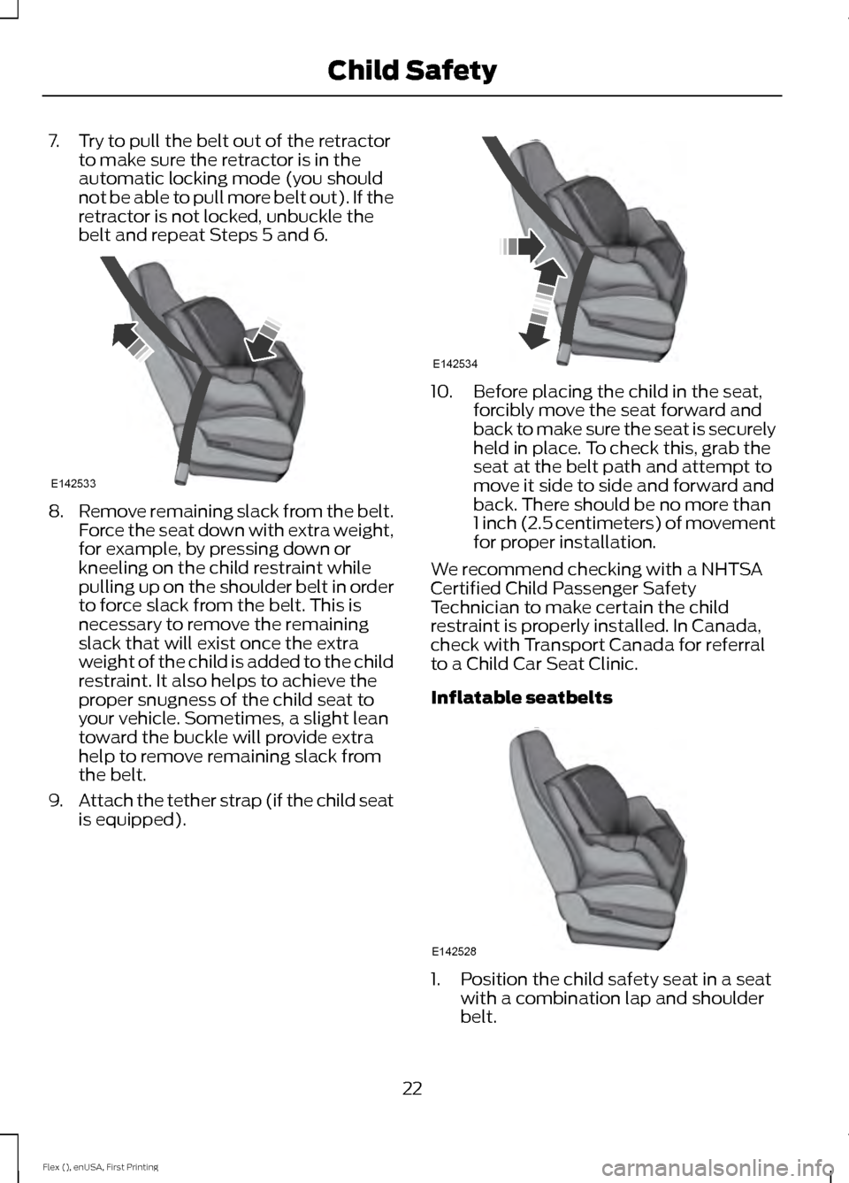 FORD FLEX 2017 1.G Owners Manual 7. Try to pull the belt out of the retractor
to make sure the retractor is in the
automatic locking mode (you should
not be able to pull more belt out). If the
retractor is not locked, unbuckle the
be