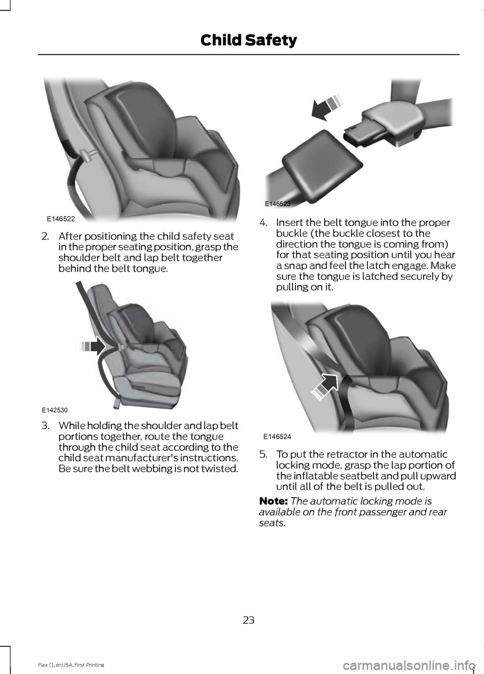 FORD FLEX 2017 1.G Owners Manual 2. After positioning the child safety seat
in the proper seating position, grasp the
shoulder belt and lap belt together
behind the belt tongue. 3.
While holding the shoulder and lap belt
portions tog