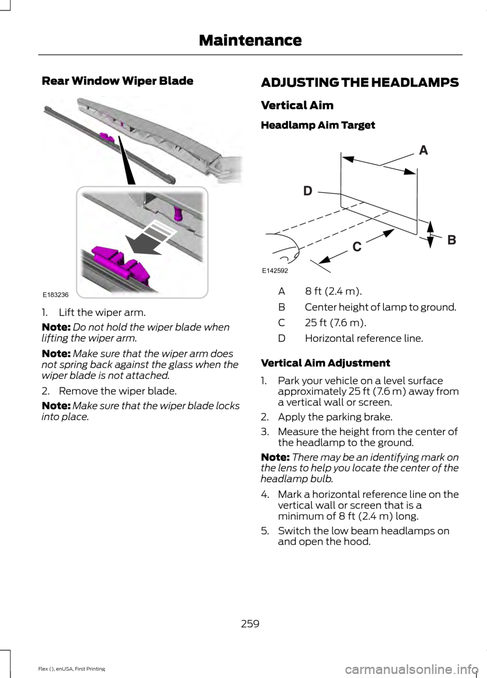 FORD FLEX 2017 1.G User Guide Rear Window Wiper Blade
1. Lift the wiper arm.
Note:
Do not hold the wiper blade when
lifting the wiper arm.
Note: Make sure that the wiper arm does
not spring back against the glass when the
wiper bl FORD FLEX 2017 1.G User Guide Rear Window Wiper Blade
1. Lift the wiper arm.
Note:
Do not hold the wiper blade when
lifting the wiper arm.
Note: Make sure that the wiper arm does
not spring back against the glass when the
wiper bl