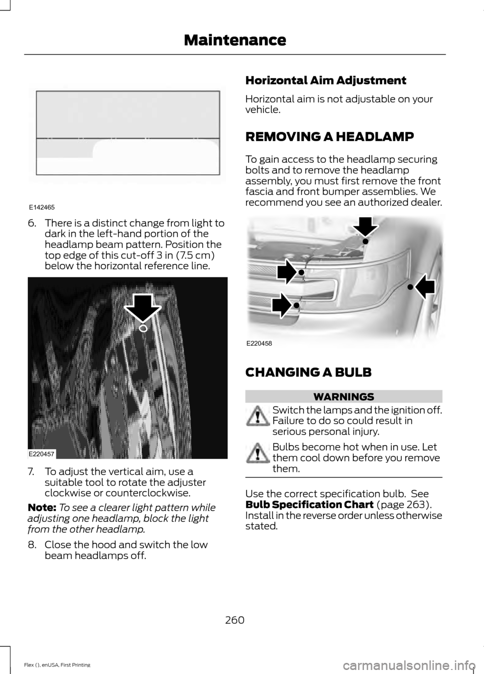 FORD FLEX 2017 1.G Owners Manual 6.
There is a distinct change from light to
dark in the left-hand portion of the
headlamp beam pattern. Position the
top edge of this cut-off 3 in (7.5 cm)
below the horizontal reference line. 7. To a FORD FLEX 2017 1.G Owners Manual 6.
There is a distinct change from light to
dark in the left-hand portion of the
headlamp beam pattern. Position the
top edge of this cut-off 3 in (7.5 cm)
below the horizontal reference line. 7. To a