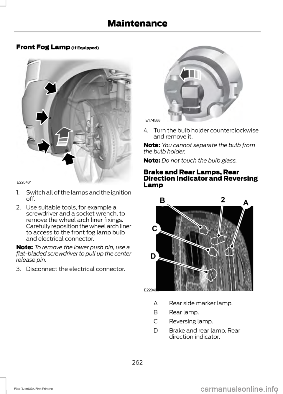 FORD FLEX 2017 1.G Owners Manual Front Fog Lamp (If Equipped)
1.
Switch all of the lamps and the ignition
off.
2. Use suitable tools, for example a screwdriver and a socket wrench, to
remove the wheel arch liner fixings.
Carefully re FORD FLEX 2017 1.G Owners Manual Front Fog Lamp (If Equipped)
1.
Switch all of the lamps and the ignition
off.
2. Use suitable tools, for example a screwdriver and a socket wrench, to
remove the wheel arch liner fixings.
Carefully re