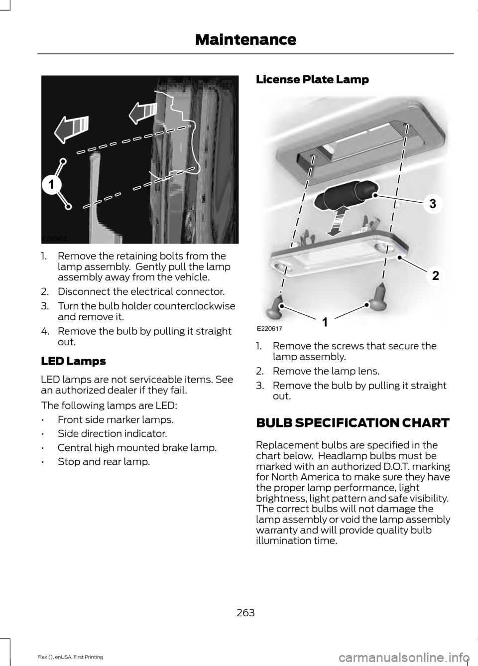 FORD FLEX 2017 1.G Owners Manual 1. Remove the retaining bolts from the
lamp assembly. Gently pull the lamp
assembly away from the vehicle.
2. Disconnect the electrical connector.
3. Turn the bulb holder counterclockwise
and remove FORD FLEX 2017 1.G Owners Manual 1. Remove the retaining bolts from the
lamp assembly. Gently pull the lamp
assembly away from the vehicle.
2. Disconnect the electrical connector.
3. Turn the bulb holder counterclockwise
and remove