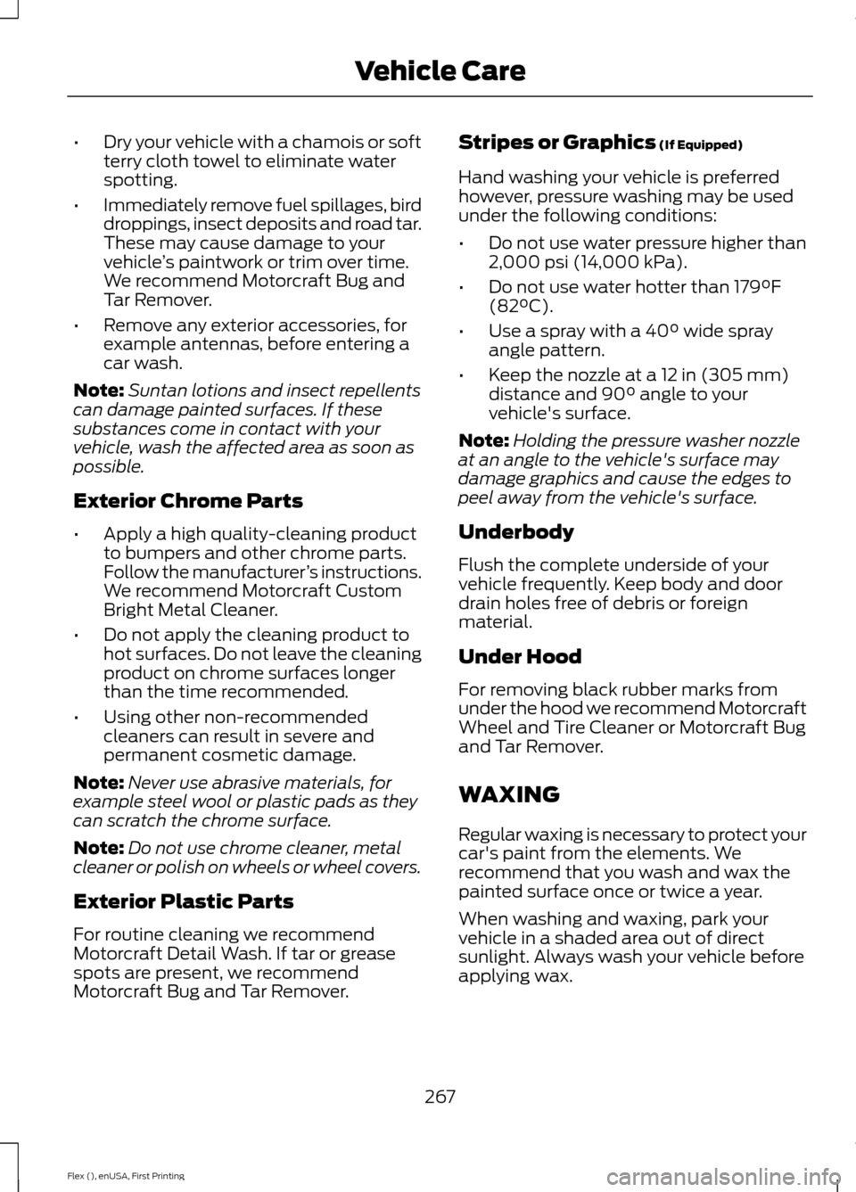 FORD FLEX 2017 1.G Owners Manual •
Dry your vehicle with a chamois or soft
terry cloth towel to eliminate water
spotting.
• Immediately remove fuel spillages, bird
droppings, insect deposits and road tar.
These may cause damage t FORD FLEX 2017 1.G Owners Manual •
Dry your vehicle with a chamois or soft
terry cloth towel to eliminate water
spotting.
• Immediately remove fuel spillages, bird
droppings, insect deposits and road tar.
These may cause damage t