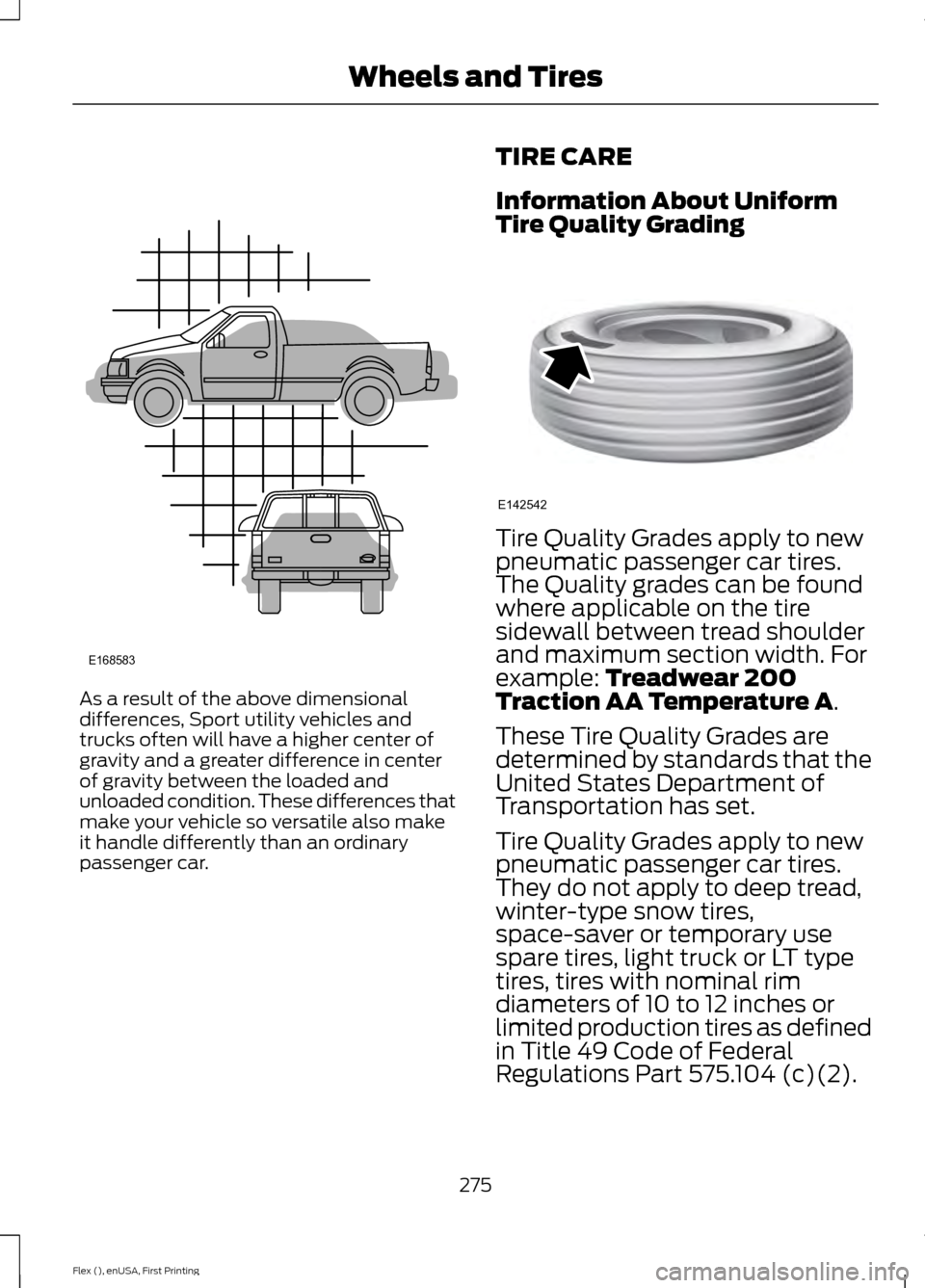 FORD FLEX 2017 1.G Owners Manual As a result of the above dimensional
differences, Sport utility vehicles and
trucks often will have a higher center of
gravity and a greater difference in center
of gravity between the loaded and
unlo