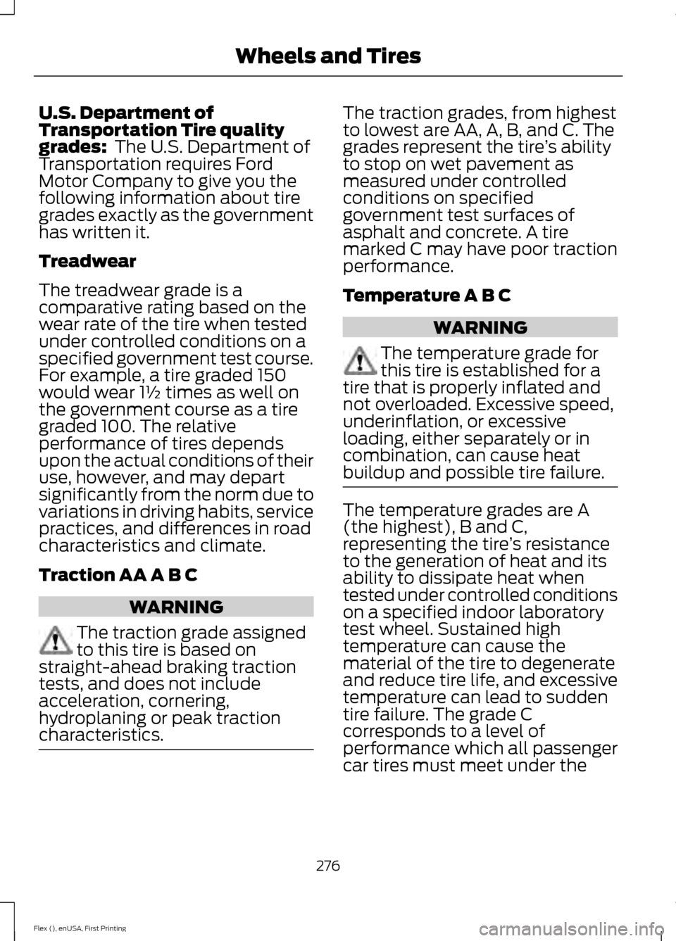 FORD FLEX 2017 1.G User Guide U.S. Department of
Transportation Tire quality
grades: The U.S. Department of
Transportation requires Ford
Motor Company to give you the
following information about tire
grades exactly as the governm FORD FLEX 2017 1.G User Guide U.S. Department of
Transportation Tire quality
grades: The U.S. Department of
Transportation requires Ford
Motor Company to give you the
following information about tire
grades exactly as the governm