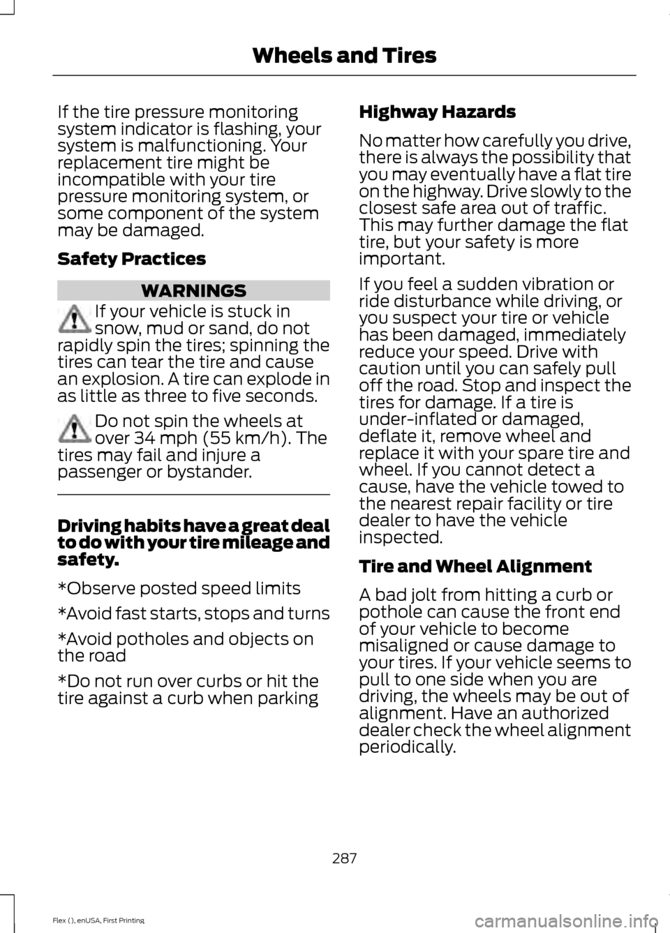 FORD FLEX 2017 1.G Owners Guide If the tire pressure monitoring
system indicator is flashing, your
system is malfunctioning. Your
replacement tire might be
incompatible with your tire
pressure monitoring system, or
some component of FORD FLEX 2017 1.G Owners Guide If the tire pressure monitoring
system indicator is flashing, your
system is malfunctioning. Your
replacement tire might be
incompatible with your tire
pressure monitoring system, or
some component of