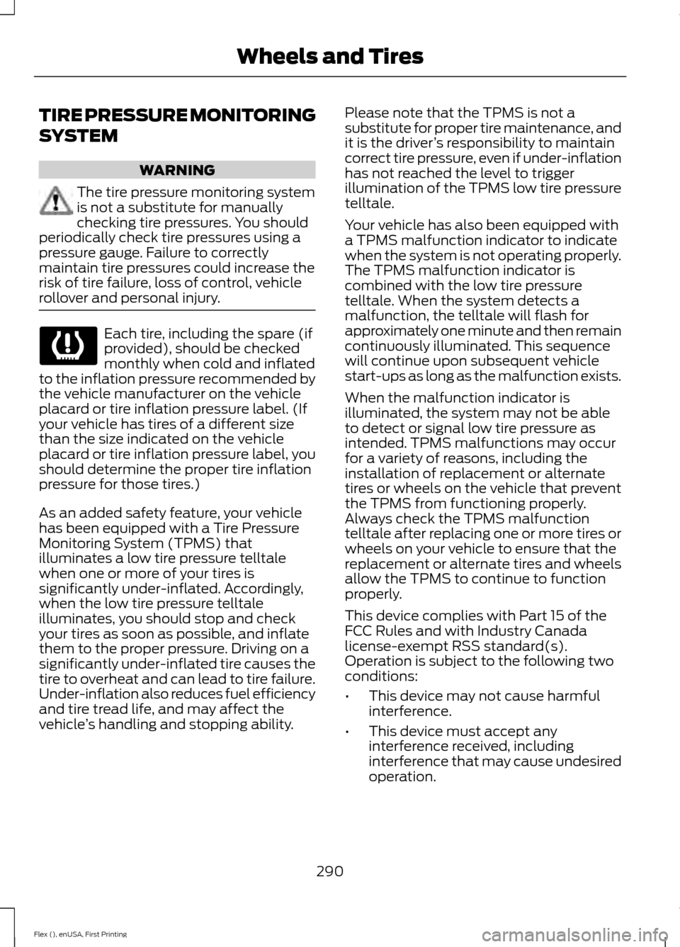 FORD FLEX 2017 1.G Owners Guide TIRE PRESSURE MONITORING
SYSTEM
WARNING
The tire pressure monitoring system
is not a substitute for manually
checking tire pressures. You should
periodically check tire pressures using a
pressure gaug FORD FLEX 2017 1.G Owners Guide TIRE PRESSURE MONITORING
SYSTEM
WARNING
The tire pressure monitoring system
is not a substitute for manually
checking tire pressures. You should
periodically check tire pressures using a
pressure gaug