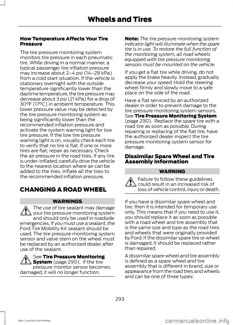 FORD FLEX 2017 1.G Service Manual How Temperature Affects Your Tire
Pressure
The tire pressure monitoring system
monitors tire pressure in each pneumatic
tire. While driving in a normal manner, a
typical passenger tire inflation press FORD FLEX 2017 1.G Service Manual How Temperature Affects Your Tire
Pressure
The tire pressure monitoring system
monitors tire pressure in each pneumatic
tire. While driving in a normal manner, a
typical passenger tire inflation press