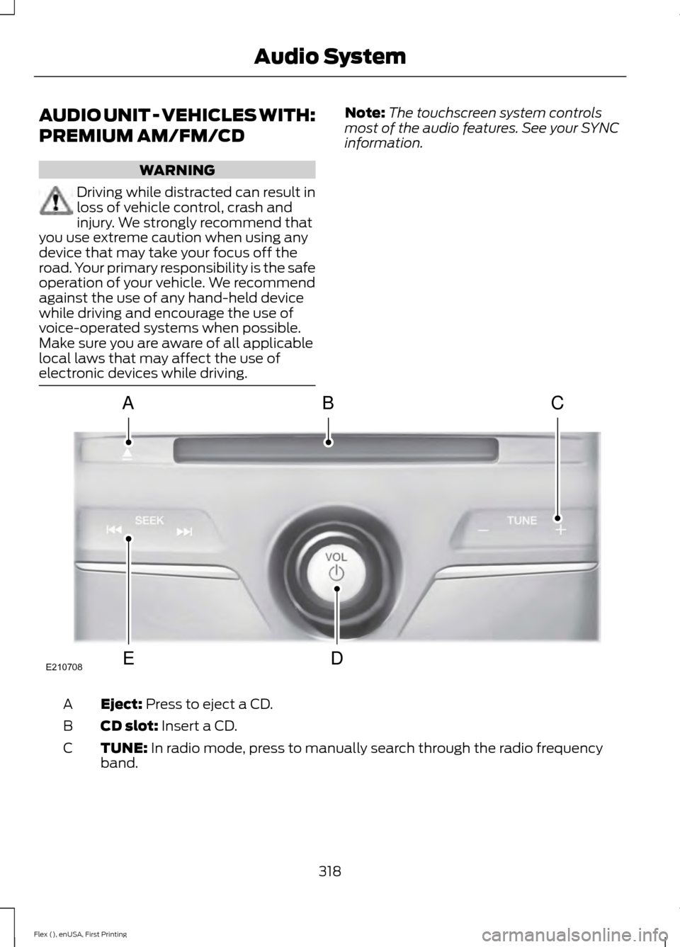FORD FLEX 2017 1.G Owners Manual AUDIO UNIT - VEHICLES WITH:
PREMIUM AM/FM/CD
WARNING
Driving while distracted can result in
loss of vehicle control, crash and
injury. We strongly recommend that
you use extreme caution when using any