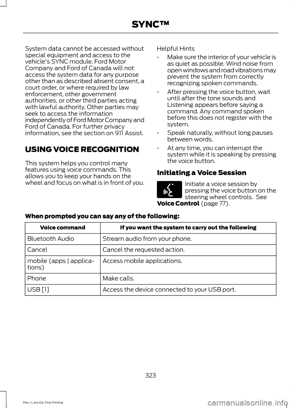 FORD FLEX 2017 1.G Owners Manual System data cannot be accessed without
special equipment and access to the
vehicles SYNC module. Ford Motor
Company and Ford of Canada will not
access the system data for any purpose
other than as de FORD FLEX 2017 1.G Owners Manual System data cannot be accessed without
special equipment and access to the
vehicles SYNC module. Ford Motor
Company and Ford of Canada will not
access the system data for any purpose
other than as de