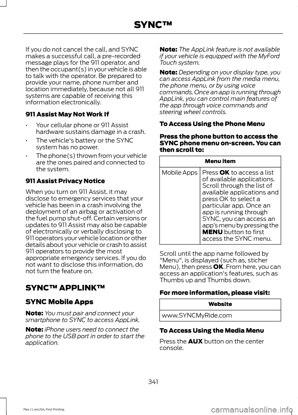 FORD FLEX 2017 1.G Owners Manual If you do not cancel the call, and SYNC
makes a successful call, a pre-recorded
message plays for the 911 operator, and
then the occupant(s) in your vehicle is able
to talk with the operator. Be prepa FORD FLEX 2017 1.G Owners Manual If you do not cancel the call, and SYNC
makes a successful call, a pre-recorded
message plays for the 911 operator, and
then the occupant(s) in your vehicle is able
to talk with the operator. Be prepa