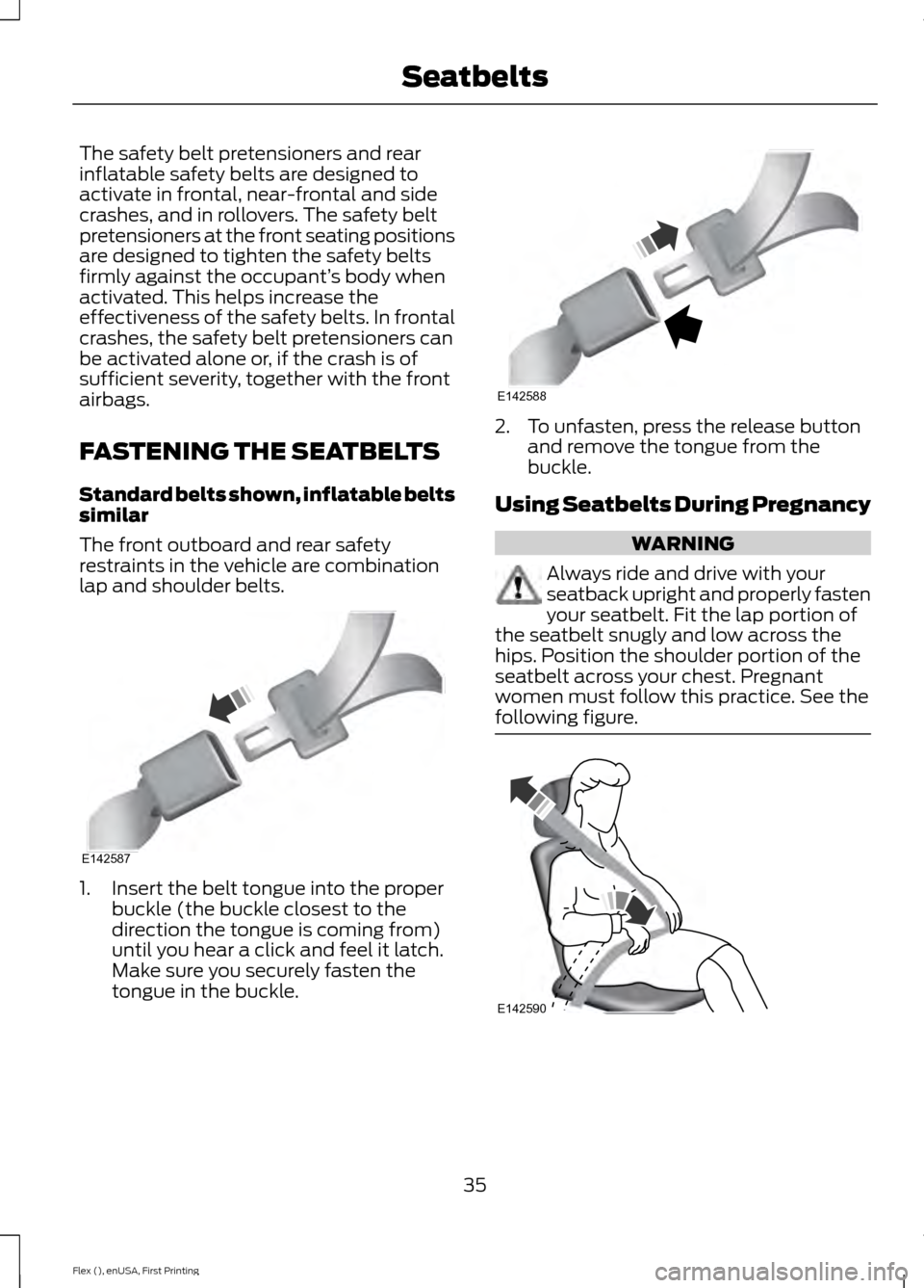 FORD FLEX 2017 1.G Owners Guide The safety belt pretensioners and rear
inflatable safety belts are designed to
activate in frontal, near-frontal and side
crashes, and in rollovers. The safety belt
pretensioners at the front seating FORD FLEX 2017 1.G Owners Guide The safety belt pretensioners and rear
inflatable safety belts are designed to
activate in frontal, near-frontal and side
crashes, and in rollovers. The safety belt
pretensioners at the front seating