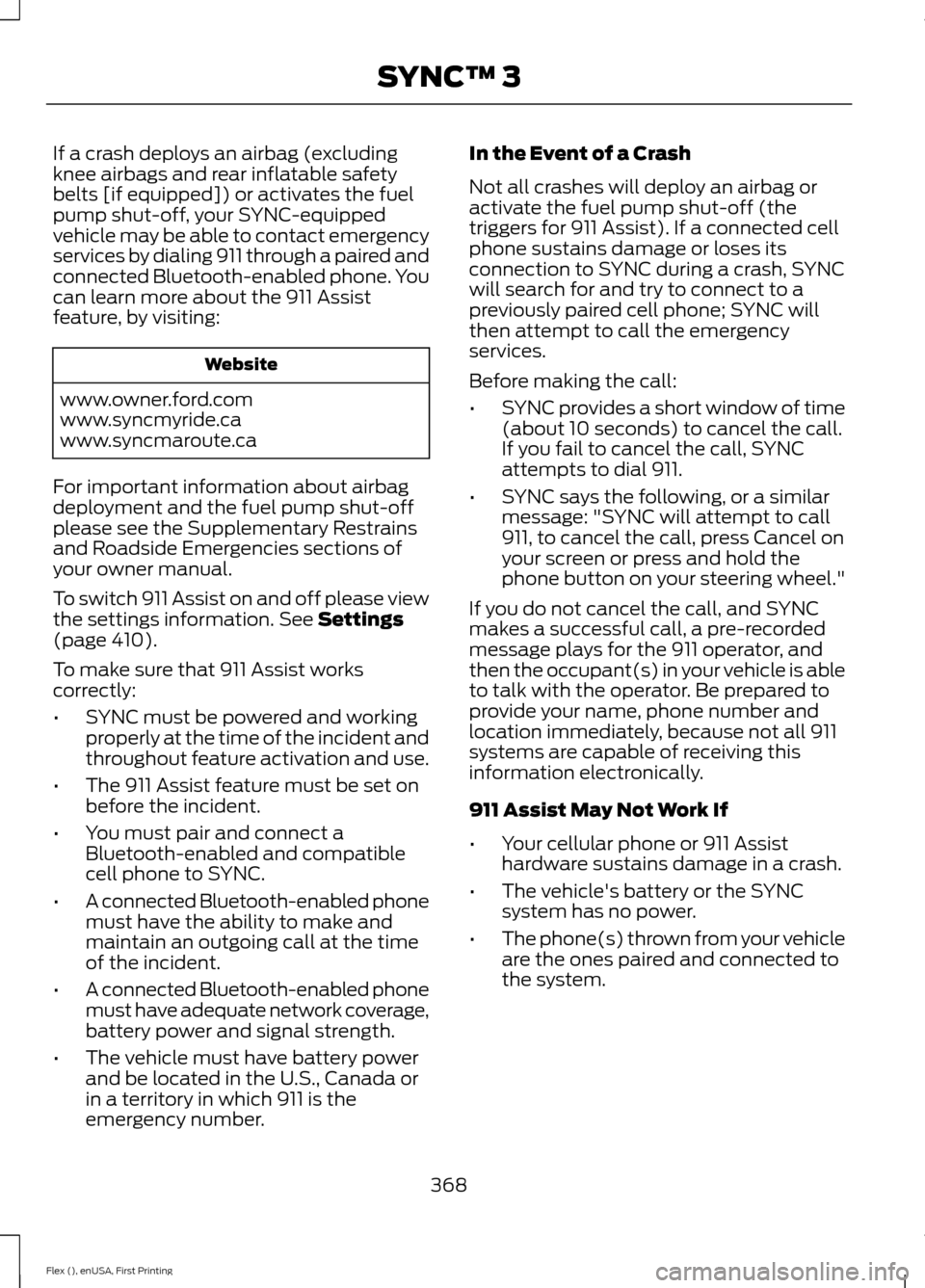 FORD FLEX 2017 1.G Owners Manual If a crash deploys an airbag (excluding
knee airbags and rear inflatable safety
belts [if equipped]) or activates the fuel
pump shut-off, your SYNC-equipped
vehicle may be able to contact emergency
se