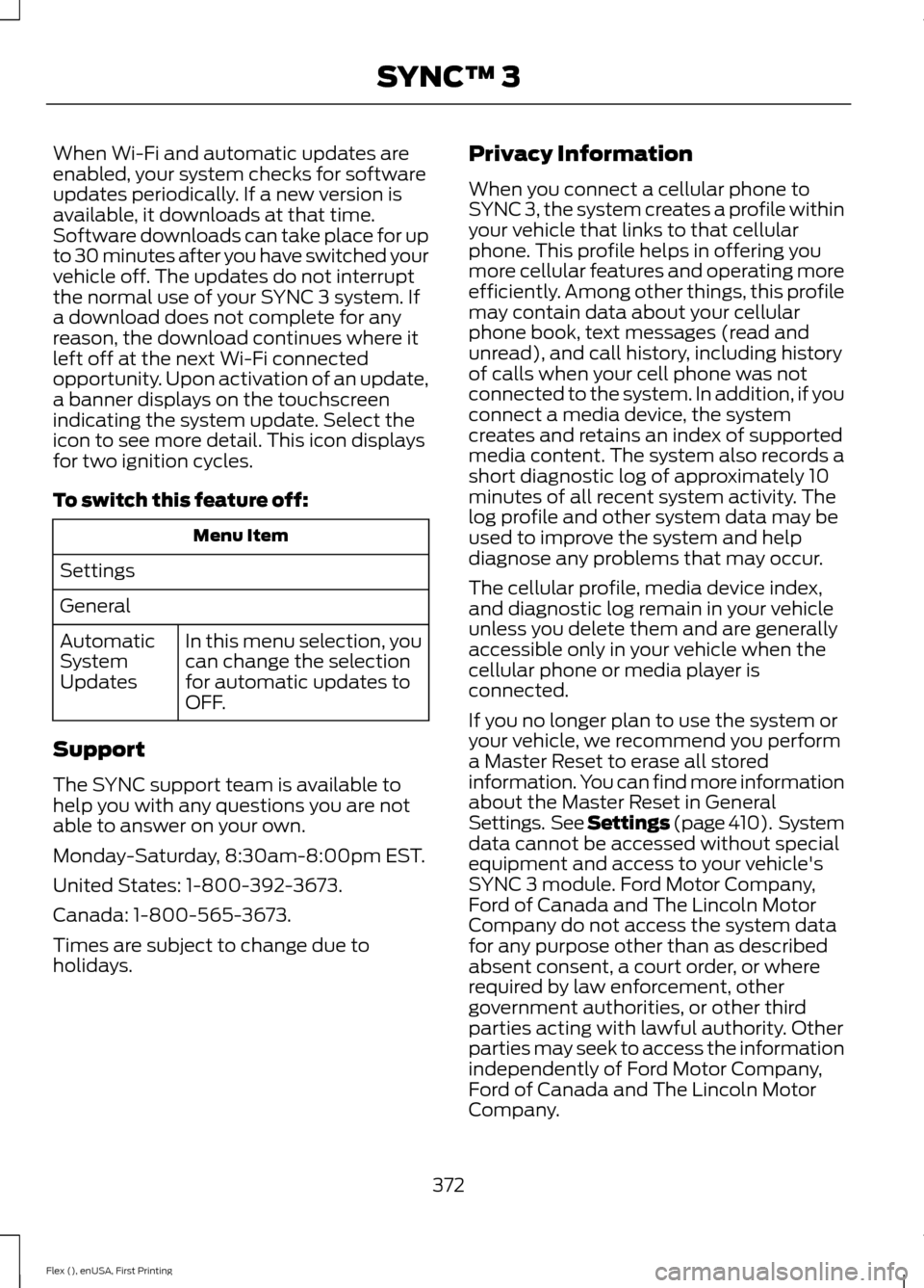 FORD FLEX 2017 1.G Owners Manual When Wi-Fi and automatic updates are
enabled, your system checks for software
updates periodically. If a new version is
available, it downloads at that time.
Software downloads can take place for up
t FORD FLEX 2017 1.G Owners Manual When Wi-Fi and automatic updates are
enabled, your system checks for software
updates periodically. If a new version is
available, it downloads at that time.
Software downloads can take place for up
t
