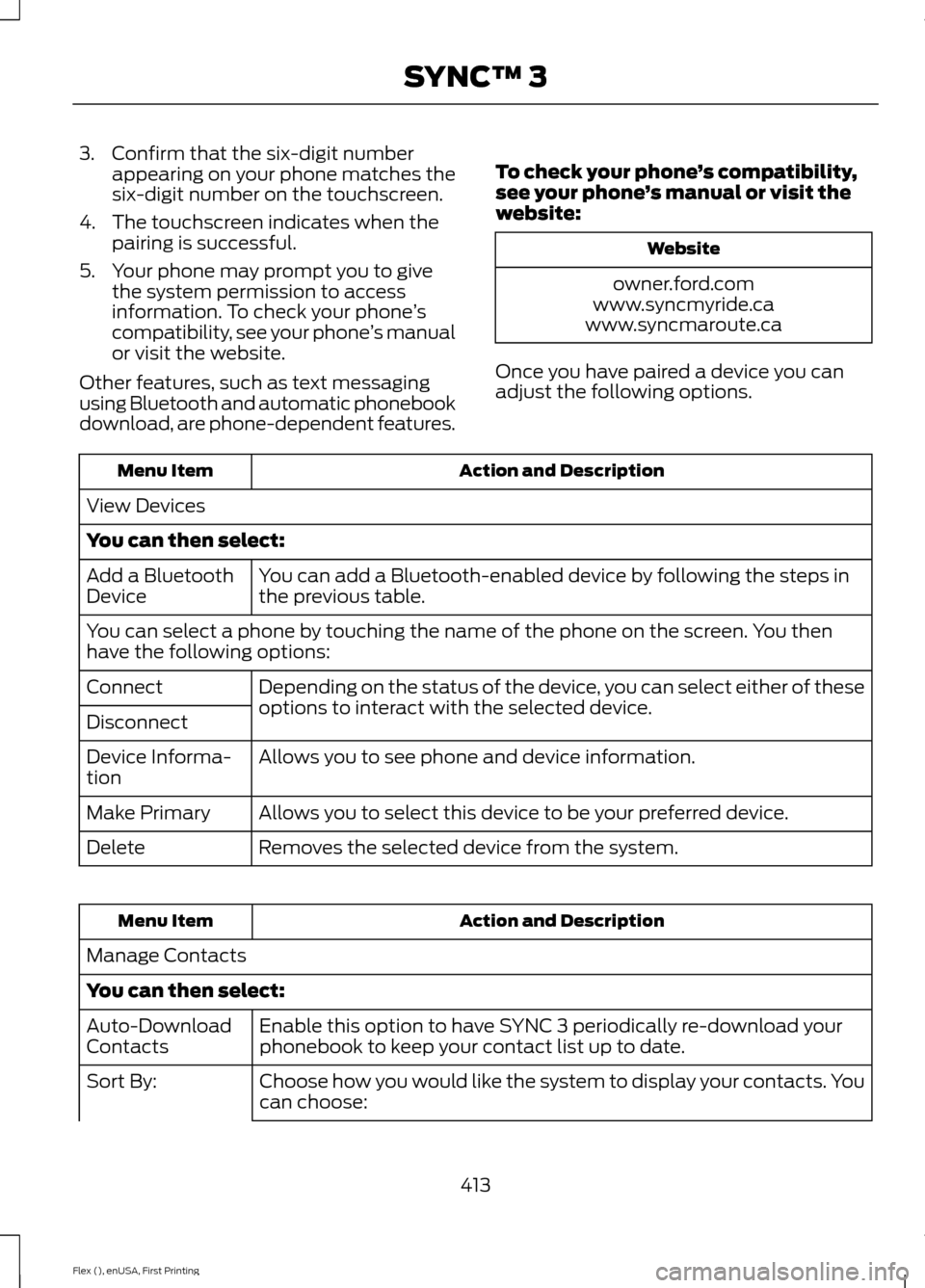 FORD FLEX 2017 1.G Owners Guide 3. Confirm that the six-digit number
appearing on your phone matches the
six-digit number on the touchscreen.
4. The touchscreen indicates when the pairing is successful.
5. Your phone may prompt you FORD FLEX 2017 1.G Owners Guide 3. Confirm that the six-digit number
appearing on your phone matches the
six-digit number on the touchscreen.
4. The touchscreen indicates when the pairing is successful.
5. Your phone may prompt you