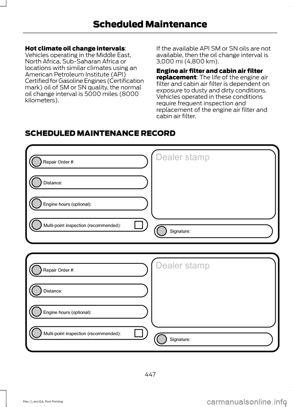 FORD FLEX 2017 1.G Owners Manual Hot climate oil change intervals:
Vehicles operating in the Middle East,
North Africa, Sub-Saharan Africa or
locations with similar climates using an
American Petroleum Institute (API)
Certified for G FORD FLEX 2017 1.G Owners Manual Hot climate oil change intervals:
Vehicles operating in the Middle East,
North Africa, Sub-Saharan Africa or
locations with similar climates using an
American Petroleum Institute (API)
Certified for G