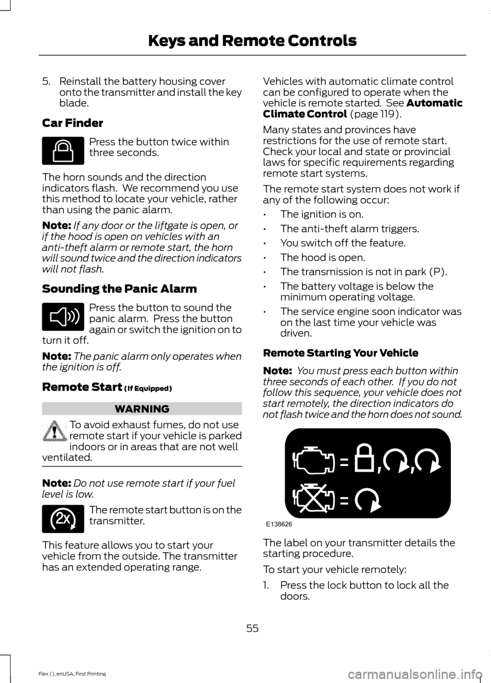 FORD FLEX 2017 1.G Owners Manual 5. Reinstall the battery housing cover
onto the transmitter and install the key
blade.
Car Finder Press the button twice within
three seconds.
The horn sounds and the direction
indicators flash. We r FORD FLEX 2017 1.G Owners Manual 5. Reinstall the battery housing cover
onto the transmitter and install the key
blade.
Car Finder Press the button twice within
three seconds.
The horn sounds and the direction
indicators flash. We r