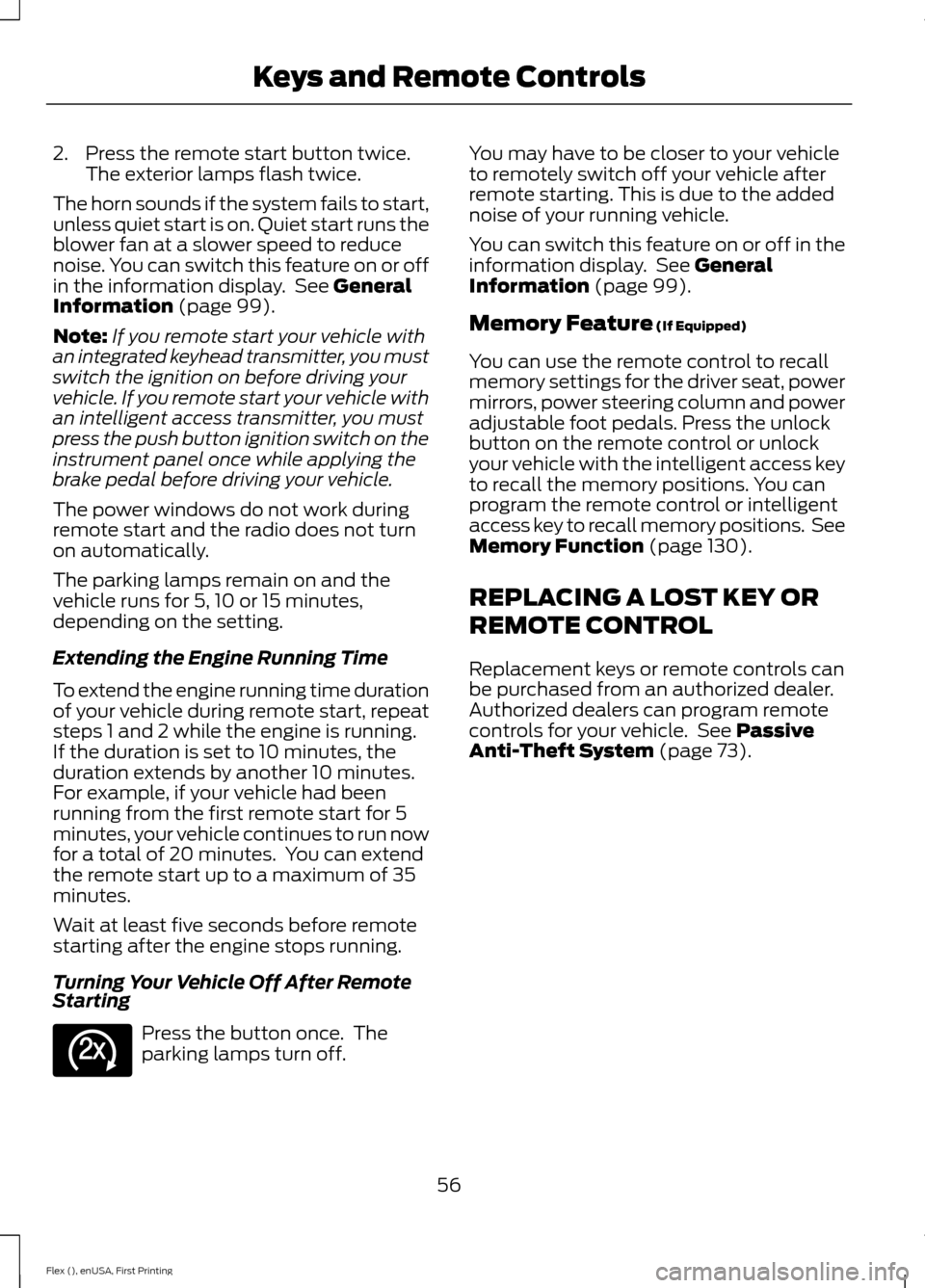 FORD FLEX 2017 1.G Owners Manual 2. Press the remote start button twice.
The exterior lamps flash twice.
The horn sounds if the system fails to start,
unless quiet start is on. Quiet start runs the
blower fan at a slower speed to red FORD FLEX 2017 1.G Owners Manual 2. Press the remote start button twice.
The exterior lamps flash twice.
The horn sounds if the system fails to start,
unless quiet start is on. Quiet start runs the
blower fan at a slower speed to red