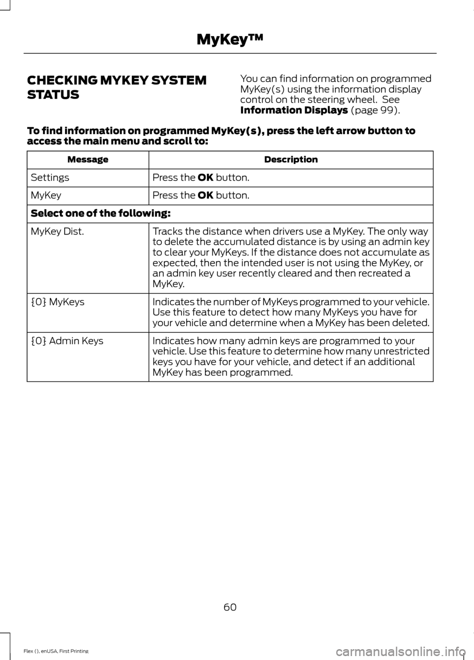 FORD FLEX 2017 1.G Owners Manual CHECKING MYKEY SYSTEM
STATUS
You can find information on programmed
MyKey(s) using the information display
control on the steering wheel.  See
Information Displays (page 99).
To find information on pr