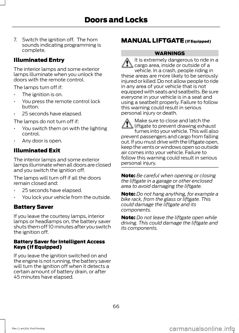 FORD FLEX 2017 1.G Owners Manual 7. Switch the ignition off. The horn
sounds indicating programming is
complete.
Illuminated Entry
The interior lamps and some exterior
lamps illuminate when you unlock the
doors with the remote contr FORD FLEX 2017 1.G Owners Manual 7. Switch the ignition off. The horn
sounds indicating programming is
complete.
Illuminated Entry
The interior lamps and some exterior
lamps illuminate when you unlock the
doors with the remote contr