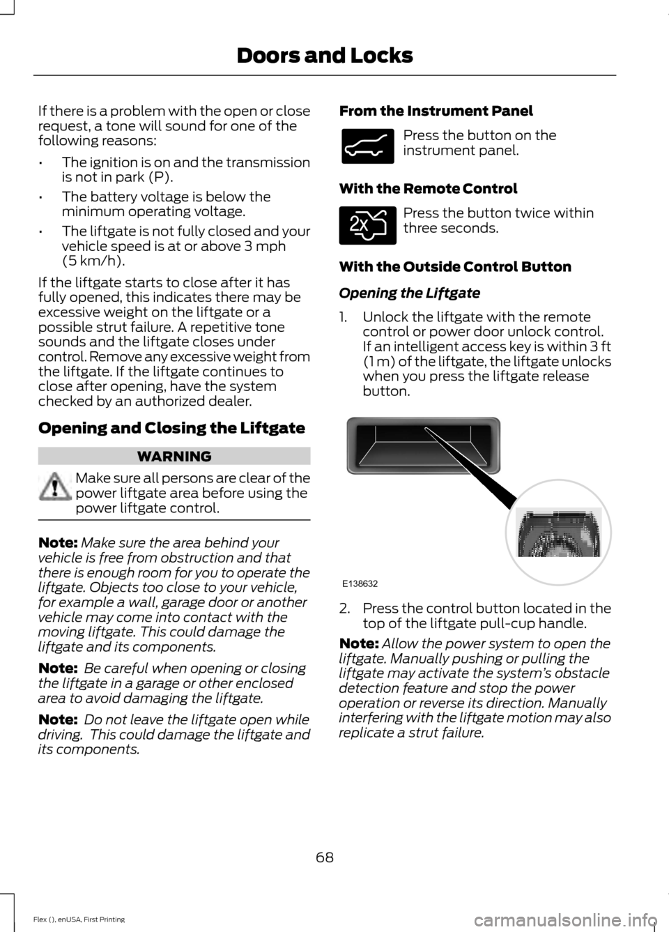 FORD FLEX 2017 1.G Owners Manual If there is a problem with the open or close
request, a tone will sound for one of the
following reasons:
•
The ignition is on and the transmission
is not in park (P).
• The battery voltage is bel