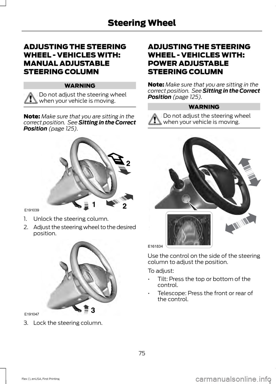 FORD FLEX 2017 1.G Manual PDF ADJUSTING THE STEERING
WHEEL - VEHICLES WITH:
MANUAL ADJUSTABLE
STEERING COLUMN
WARNING
Do not adjust the steering wheel
when your vehicle is moving.
Note:
Make sure that you are sitting in the
correc FORD FLEX 2017 1.G Manual PDF ADJUSTING THE STEERING
WHEEL - VEHICLES WITH:
MANUAL ADJUSTABLE
STEERING COLUMN
WARNING
Do not adjust the steering wheel
when your vehicle is moving.
Note:
Make sure that you are sitting in the
correc