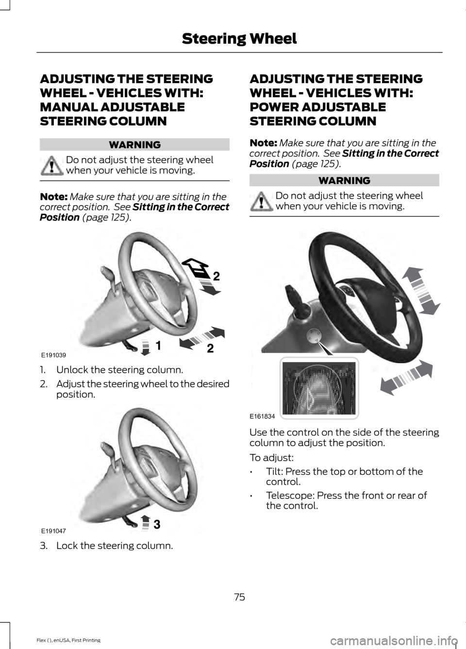 FORD FLEX 2017 1.G Owners Manual ADJUSTING THE STEERING
WHEEL - VEHICLES WITH:
MANUAL ADJUSTABLE
STEERING COLUMN
WARNING
Do not adjust the steering wheel
when your vehicle is moving.
Note:
Make sure that you are sitting in the
correc