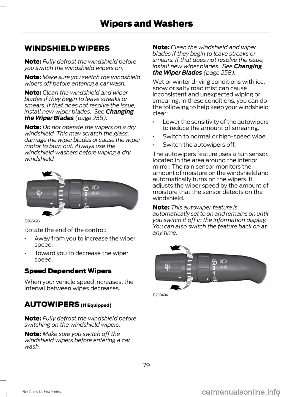 FORD FLEX 2017 1.G User Guide WINDSHIELD WIPERS
Note:
Fully defrost the windshield before
you switch the windshield wipers on.
Note: Make sure you switch the windshield
wipers off before entering a car wash.
Note: Clean the windsh FORD FLEX 2017 1.G User Guide WINDSHIELD WIPERS
Note:
Fully defrost the windshield before
you switch the windshield wipers on.
Note: Make sure you switch the windshield
wipers off before entering a car wash.
Note: Clean the windsh