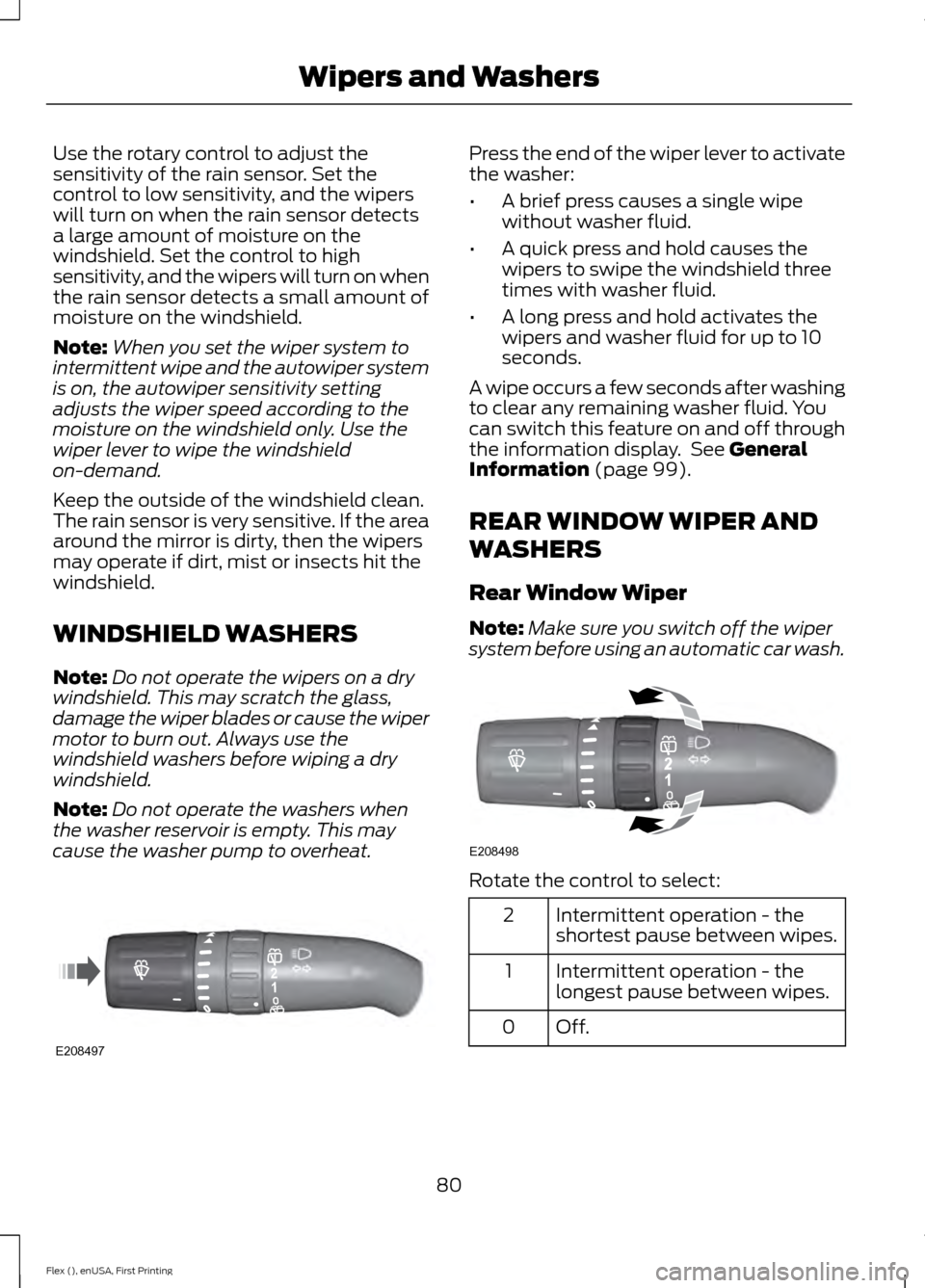 FORD FLEX 2017 1.G User Guide Use the rotary control to adjust the
sensitivity of the rain sensor. Set the
control to low sensitivity, and the wipers
will turn on when the rain sensor detects
a large amount of moisture on the
wind FORD FLEX 2017 1.G User Guide Use the rotary control to adjust the
sensitivity of the rain sensor. Set the
control to low sensitivity, and the wipers
will turn on when the rain sensor detects
a large amount of moisture on the
wind