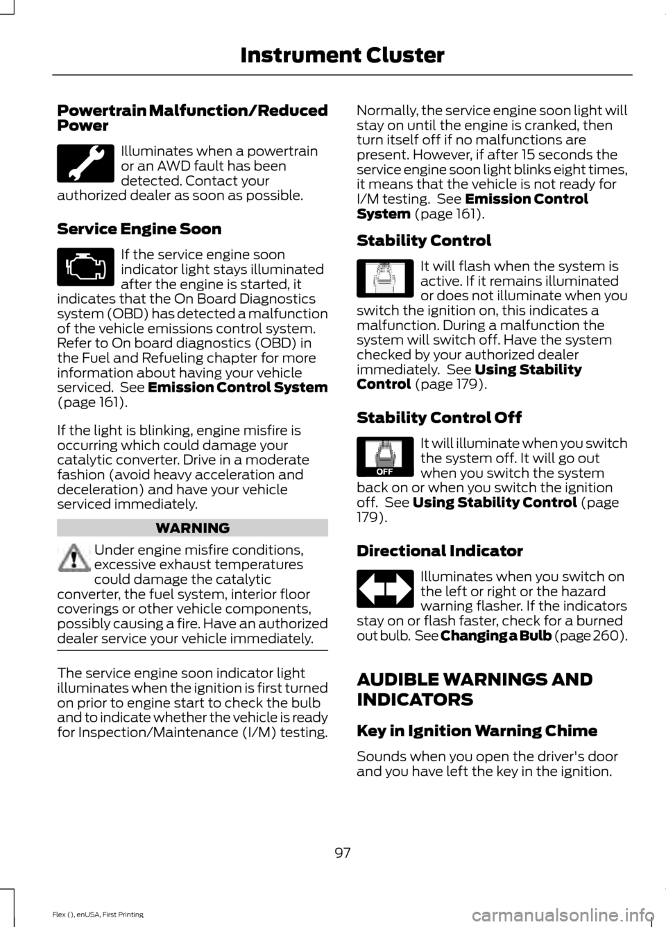 FORD FLEX 2017 1.G Owners Manual Powertrain Malfunction/Reduced
Power
Illuminates when a powertrain
or an AWD fault has been
detected. Contact your
authorized dealer as soon as possible.
Service Engine Soon If the service engine soon FORD FLEX 2017 1.G Owners Manual Powertrain Malfunction/Reduced
Power
Illuminates when a powertrain
or an AWD fault has been
detected. Contact your
authorized dealer as soon as possible.
Service Engine Soon If the service engine soon