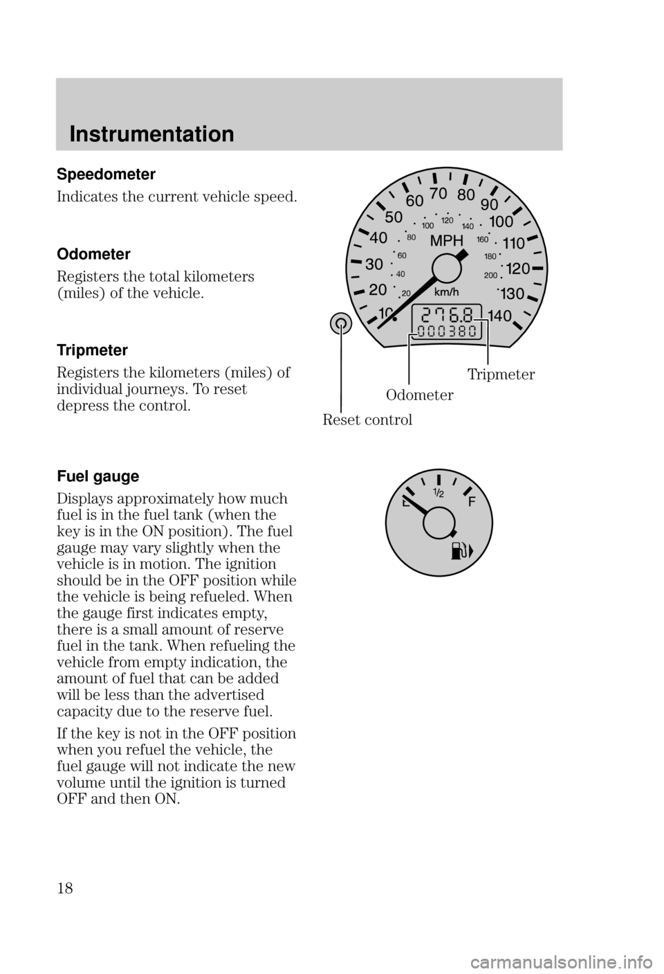 FORD FOCUS 2000 1.G User Guide Instrumentation
 Speedometer

"! " #  " $ !
Odometer

!" ! " "" " !
!  " $
Tripmeter

!" ! " " ! ! 
$# # ! 