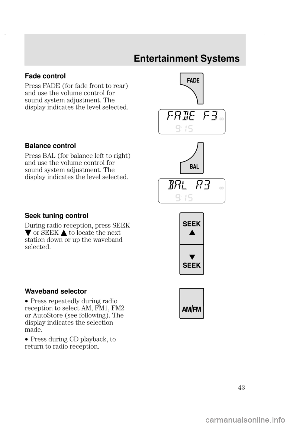 FORD FOCUS 2002 1.G Service Manual Entertainment Systems
* Fade control
. 5%F> <    =
   	 	 
  -8 &

	 

  		 	8
Balance control
. )%1 <