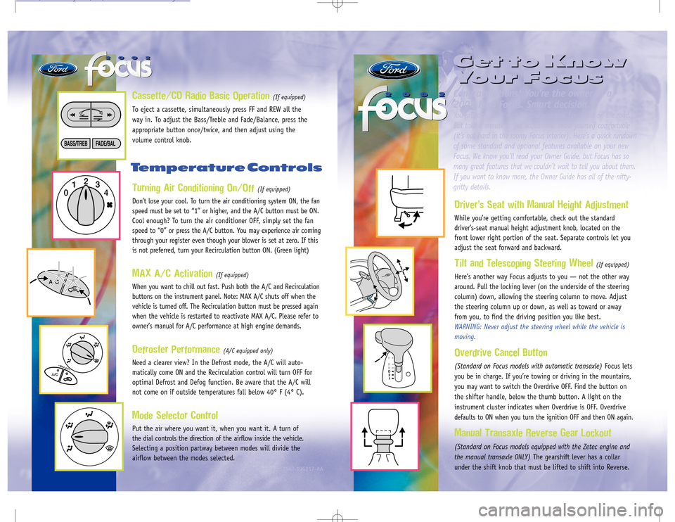 FORD FOCUS 2002 1.G Quick Reference Guide 2002
20022002
Get to Know
Your FocusDriverÕs Seat with Manual Height AdjustmentWhile youÕre getting comfortable, check out the standard
driverÕs-seat manual height adjustment knob, located on the
f FORD FOCUS 2002 1.G Quick Reference Guide 2002
20022002
Get to Know
Your FocusDriverÕs Seat with Manual Height AdjustmentWhile youÕre getting comfortable, check out the standard
driverÕs-seat manual height adjustment knob, located on the
f