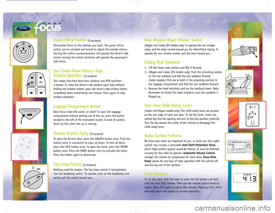 FORD FOCUS 2002 1.G Quick Reference Guide 20022002
Power Mirror Switch 
(If equipped)
Personalize Focus to the settings you want. The power mirror
switch can be swiveled and turned to adjust the outside mirrors.
Turning the switch countercloc