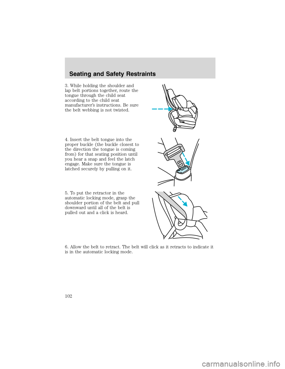 FORD FOCUS 2003 1.G Owners Manual 3. While holding the shoulder and
lap belt portions together, route the
tongue through the child seat
according to the child seat
manufacturer’s instructions. Be sure
the belt webbing is not twisted FORD FOCUS 2003 1.G Owners Manual 3. While holding the shoulder and
lap belt portions together, route the
tongue through the child seat
according to the child seat
manufacturer’s instructions. Be sure
the belt webbing is not twisted