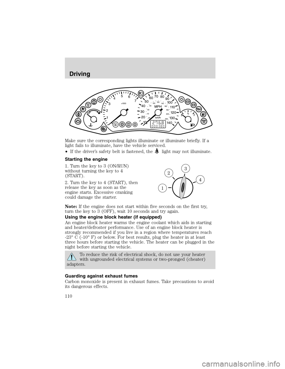 FORD FOCUS 2003 1.G Owners Manual Make sure the corresponding lights illuminate or illuminate briefly. If a
light fails to illuminate, have the vehicle serviced.
•If the driver’s safety belt is fastened, the
light may not illumina FORD FOCUS 2003 1.G Owners Manual Make sure the corresponding lights illuminate or illuminate briefly. If a
light fails to illuminate, have the vehicle serviced.
•If the driver’s safety belt is fastened, the
light may not illumina