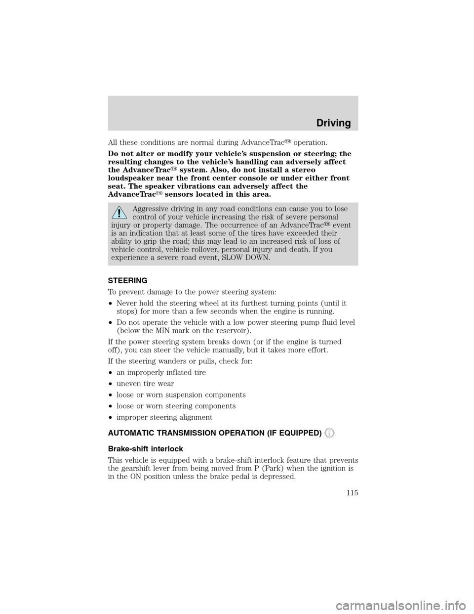 FORD FOCUS 2003 1.G Owners Manual All these conditions are normal during AdvanceTracoperation.
Do not alter or modify your vehicle’s suspension or steering; the
resulting changes to the vehicle’s handling can adversely affect
the