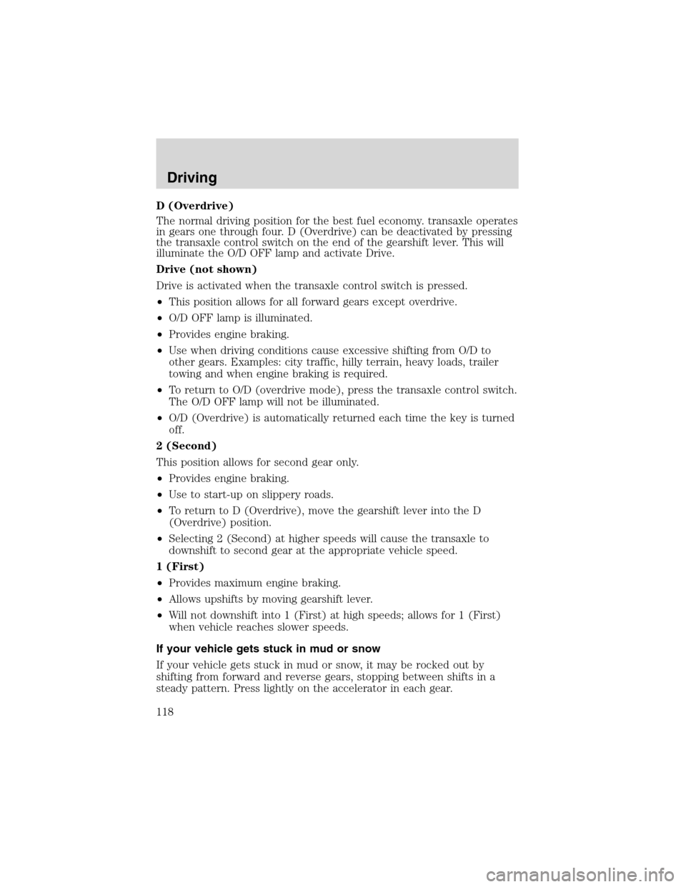 FORD FOCUS 2003 1.G Owners Manual D (Overdrive)
The normal driving position for the best fuel economy. transaxle operates
in gears one through four. D (Overdrive) can be deactivated by pressing
the transaxle control switch on the end 