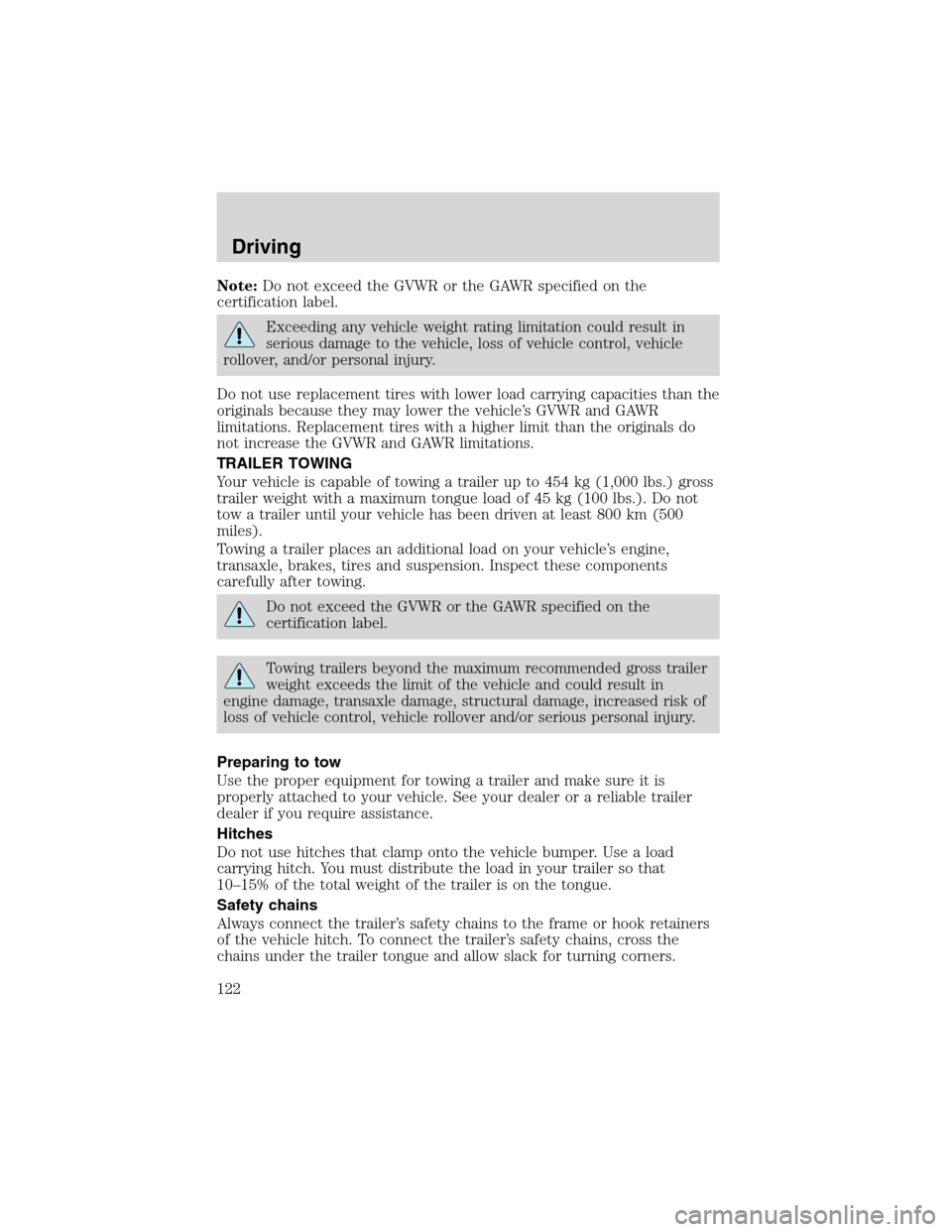 FORD FOCUS 2003 1.G Owners Manual Note:Do not exceed the GVWR or the GAWR specified on the
certification label.
Exceeding any vehicle weight rating limitation could result in
serious damage to the vehicle, loss of vehicle control, veh FORD FOCUS 2003 1.G Owners Manual Note:Do not exceed the GVWR or the GAWR specified on the
certification label.
Exceeding any vehicle weight rating limitation could result in
serious damage to the vehicle, loss of vehicle control, veh