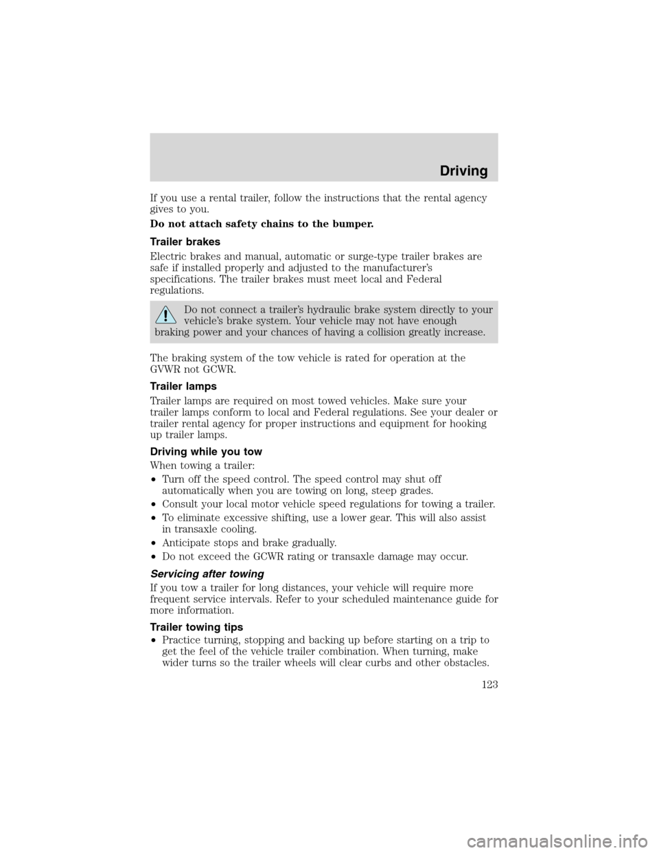 FORD FOCUS 2003 1.G Owners Manual If you use a rental trailer, follow the instructions that the rental agency
gives to you.
Do not attach safety chains to the bumper.
Trailer brakes
Electric brakes and manual, automatic or surge-type FORD FOCUS 2003 1.G Owners Manual If you use a rental trailer, follow the instructions that the rental agency
gives to you.
Do not attach safety chains to the bumper.
Trailer brakes
Electric brakes and manual, automatic or surge-type