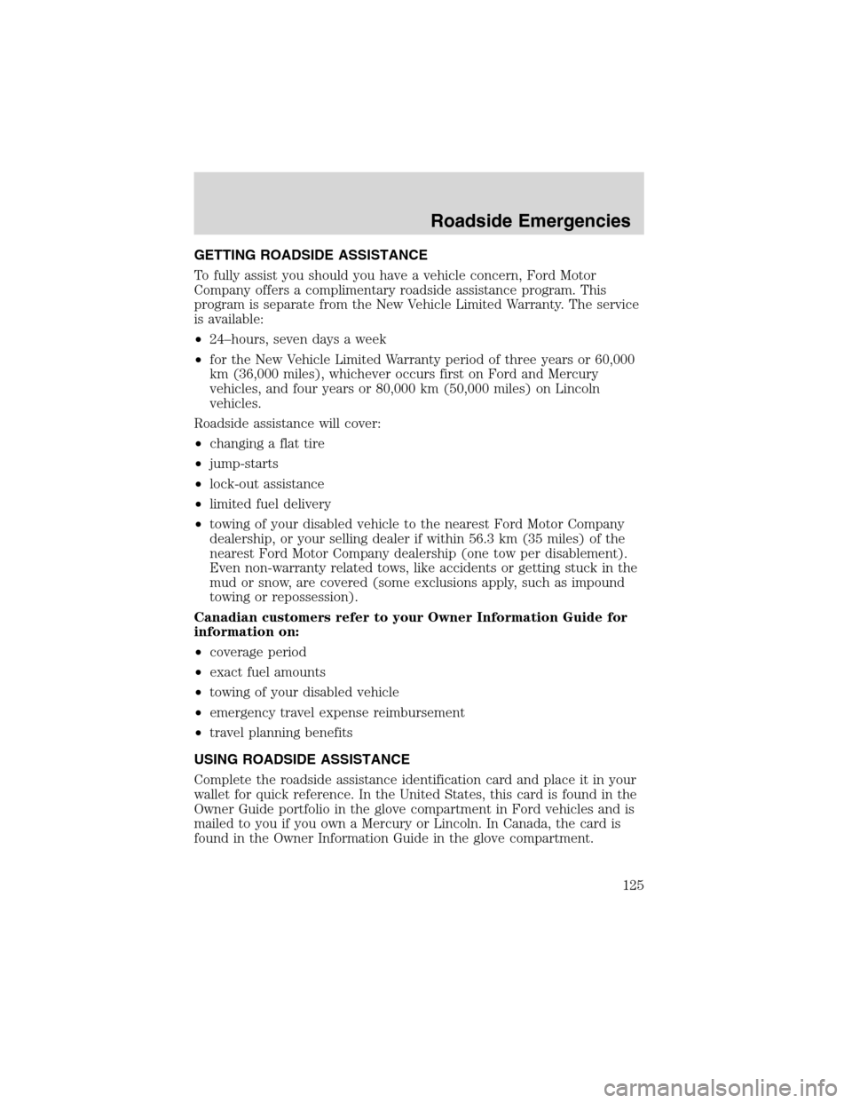 FORD FOCUS 2003 1.G Owners Manual Roadside EmergenciesGETTING ROADSIDE ASSISTANCE
To fully assist you should you have a vehicle concern, Ford Motor
Company offers a complimentary roadside assistance program. This
program is separate f FORD FOCUS 2003 1.G Owners Manual Roadside EmergenciesGETTING ROADSIDE ASSISTANCE
To fully assist you should you have a vehicle concern, Ford Motor
Company offers a complimentary roadside assistance program. This
program is separate f