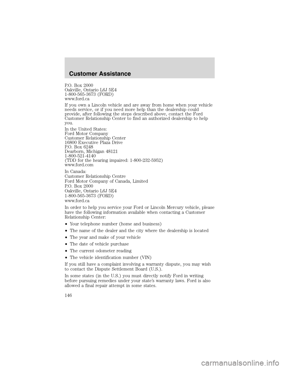 FORD FOCUS 2003 1.G Owners Manual P.O. Box 2000
Oakville, Ontario L6J 5E4
1-800-565-3673 (FORD)
www.ford.ca
If you own a Lincoln vehicle and are away from home when your vehicle
needs service, or if you need more help than the dealers