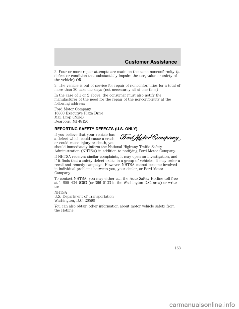 FORD FOCUS 2003 1.G Owners Manual 2. Four or more repair attempts are made on the same nonconformity (a
defect or condition that substantially impairs the use, value or safety of
the vehicle) OR
3. The vehicle is out of service for re FORD FOCUS 2003 1.G Owners Manual 2. Four or more repair attempts are made on the same nonconformity (a
defect or condition that substantially impairs the use, value or safety of
the vehicle) OR
3. The vehicle is out of service for re