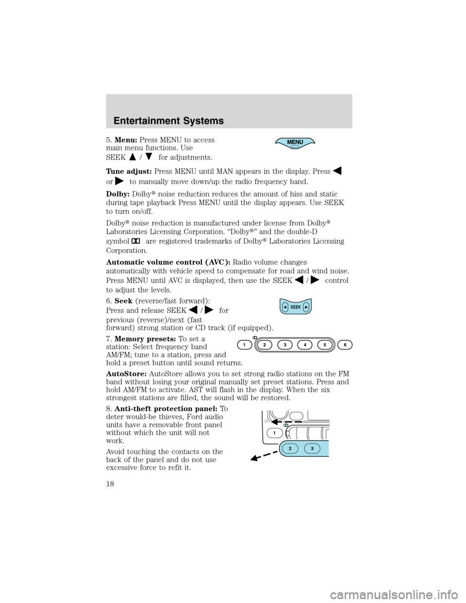 FORD FOCUS 2003 1.G User Guide 5.Menu:Press MENU to access
main menu functions. Use
SEEK
/for adjustments.
Tune adjust:Press MENU until MAN appears in the display. Press
orto manually move down/up the radio frequency band.
Dolby:Do FORD FOCUS 2003 1.G User Guide 5.Menu:Press MENU to access
main menu functions. Use
SEEK
/for adjustments.
Tune adjust:Press MENU until MAN appears in the display. Press
orto manually move down/up the radio frequency band.
Dolby:Do