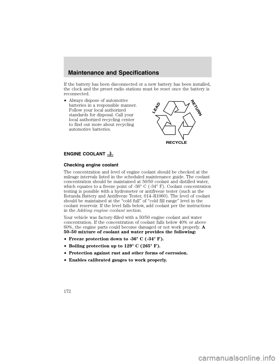 FORD FOCUS 2003 1.G Owners Manual If the battery has been disconnected or a new battery has been installed,
the clock and the preset radio stations must be reset once the battery is
reconnected.
•Always dispose of automotive
batteri