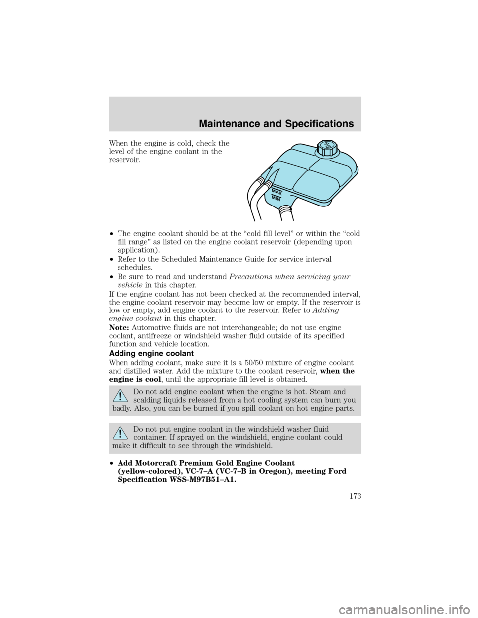 FORD FOCUS 2003 1.G Owners Manual When the engine is cold, check the
level of the engine coolant in the
reservoir.
•The engine coolant should be at the“cold fill level”or within the“cold
fill range”as listed on the engine co FORD FOCUS 2003 1.G Owners Manual When the engine is cold, check the
level of the engine coolant in the
reservoir.
•The engine coolant should be at the“cold fill level”or within the“cold
fill range”as listed on the engine co